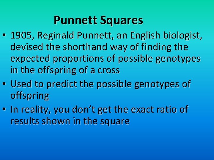 Punnett Squares • 1905, Reginald Punnett, an English biologist, devised the shorthand way of