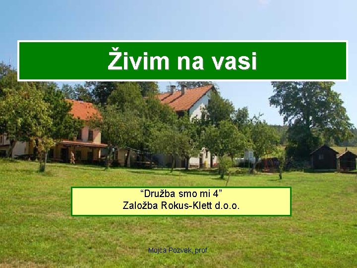 Živim na vasi “Družba smo mi 4” Založba Rokus-Klett d. o. o. Mojca Pozvek,