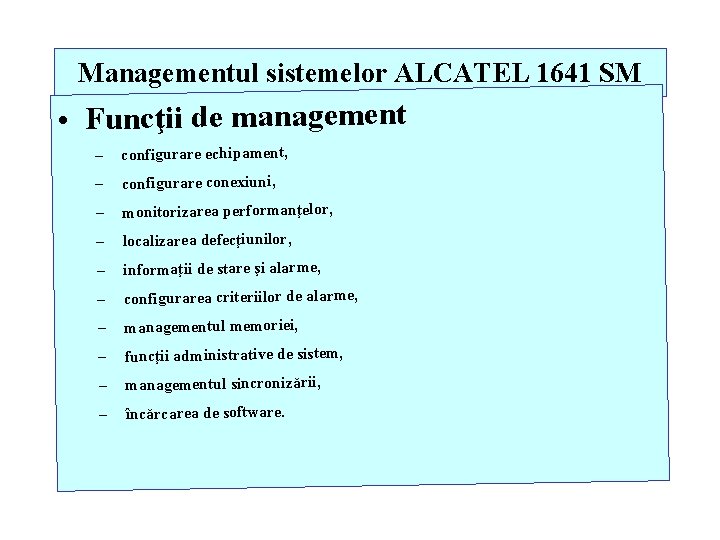 Managementul sistemelor ALCATEL 1641 SM • Funcţii de management – configurare echipament, – configurare