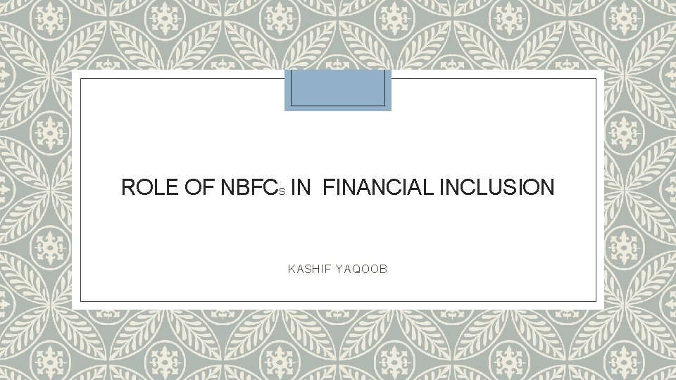 ROLE OF NBFCS IN FINANCIAL INCLUSION KASHIF YAQOOB 