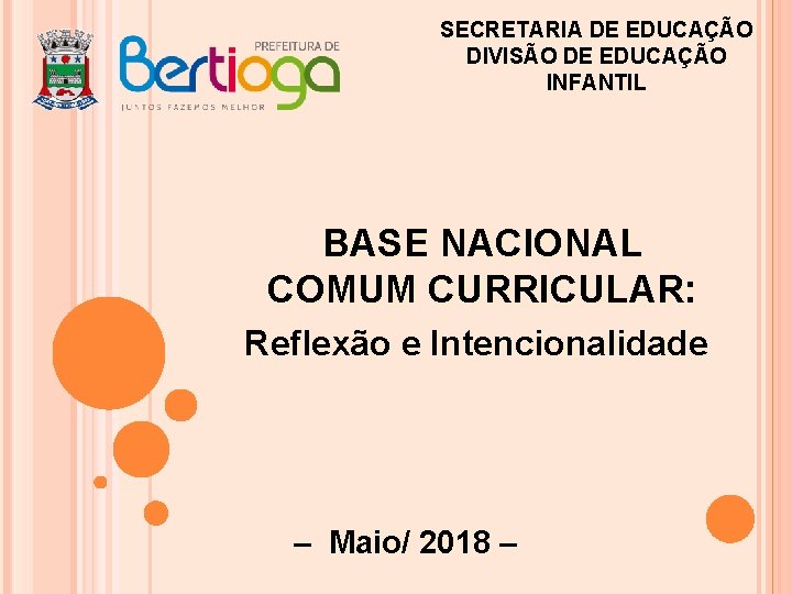 SECRETARIA DE EDUCAÇÃO DIVISÃO DE EDUCAÇÃO INFANTIL BASE NACIONAL COMUM CURRICULAR: Reflexão e Intencionalidade