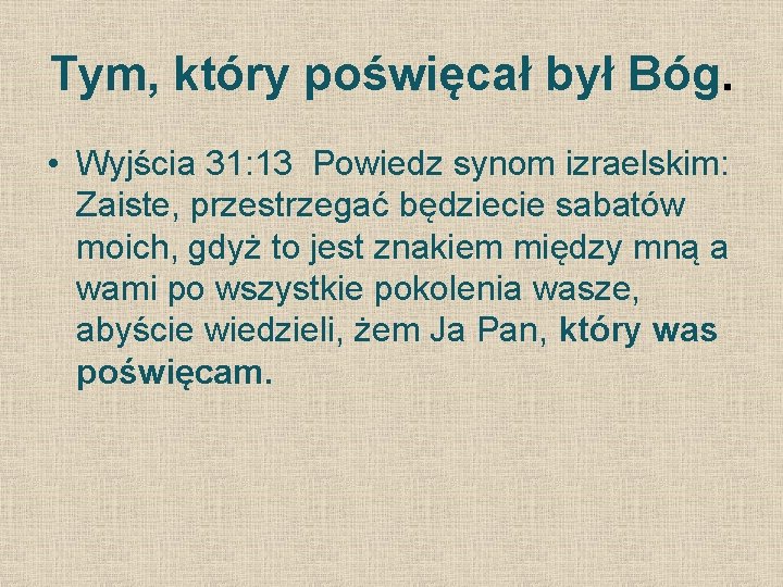 Tym, który poświęcał był Bóg. • Wyjścia 31: 13 Powiedz synom izraelskim: Zaiste, przestrzegać