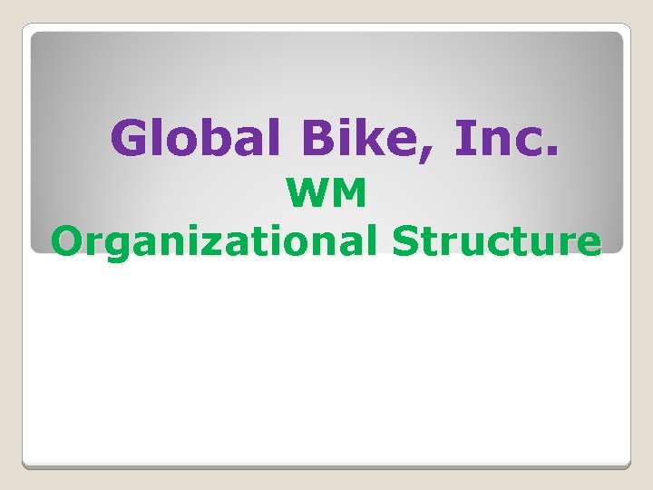 Global Bike, Inc. WM Organizational Structure 
