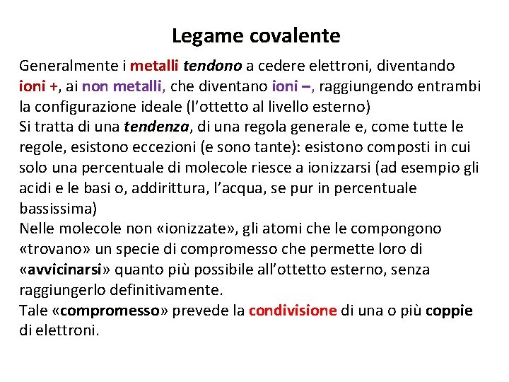 Legame covalente Generalmente i metalli tendono a cedere elettroni, diventando ioni +, ioni +