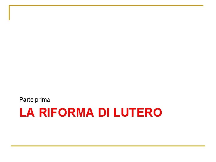 Parte prima LA RIFORMA DI LUTERO 