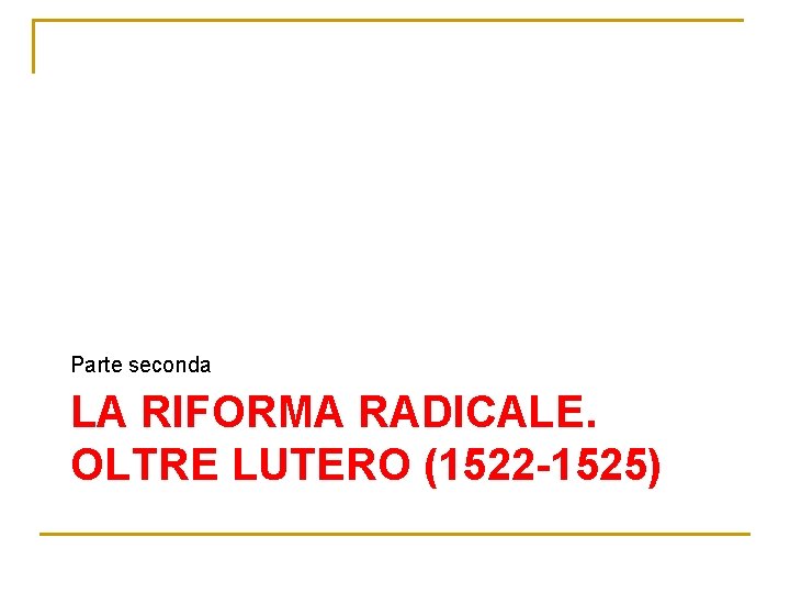 Parte seconda LA RIFORMA RADICALE. OLTRE LUTERO (1522 -1525) 