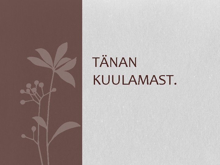 TÄNAN KUULAMAST. TÄNAN KUULAMAST.