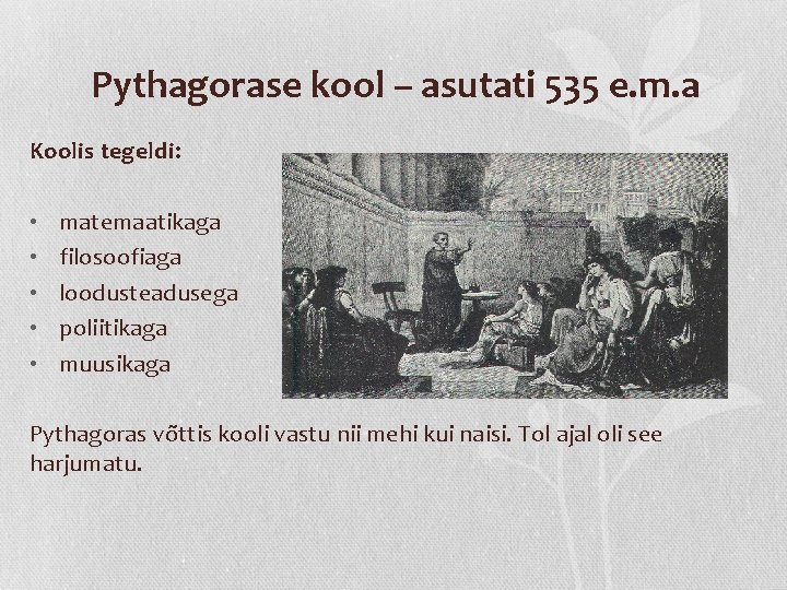 Pythagorase kool – asutati 535 e. m. a Koolis tegeldi: • • • matemaatikaga Pythagorase kool – asutati 535 e. m. a Koolis tegeldi: • • • matemaatikaga