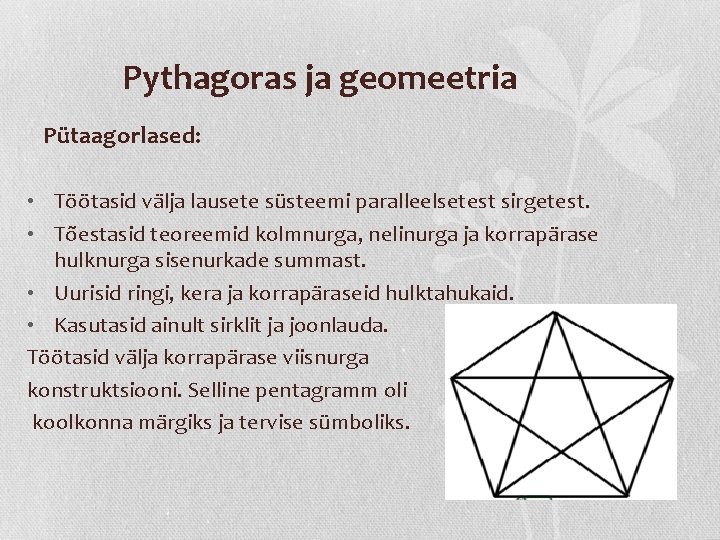 Pythagoras ja geomeetria Pütaagorlased: • Töötasid välja lausete süsteemi paralleelsetest sirgetest. • Tõestasid teoreemid Pythagoras ja geomeetria Pütaagorlased: • Töötasid välja lausete süsteemi paralleelsetest sirgetest. • Tõestasid teoreemid