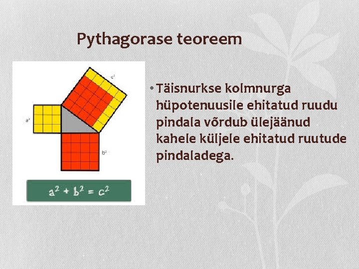 Pythagorase teoreem • Täisnurkse kolmnurga hüpotenuusile ehitatud ruudu pindala võrdub ülejäänud kahele küljele ehitatud Pythagorase teoreem • Täisnurkse kolmnurga hüpotenuusile ehitatud ruudu pindala võrdub ülejäänud kahele küljele ehitatud