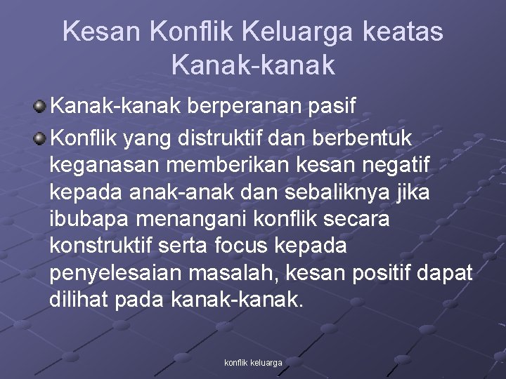 Kesan Konflik Keluarga keatas Kanak-kanak berperanan pasif Konflik yang distruktif dan berbentuk keganasan memberikan