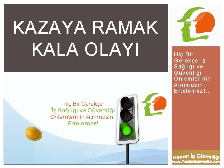 KAZAYA RAMAK KALA OLAYI Hiç Bir Gerekçe İş Sağlığı ve Güvenliği Önlemlerinin Alınmasını Ertelemez!.