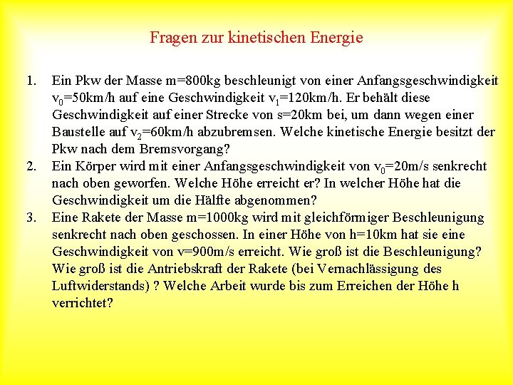 Fragen zur kinetischen Energie 1. 2. 3. Ein Pkw der Masse m=800 kg beschleunigt