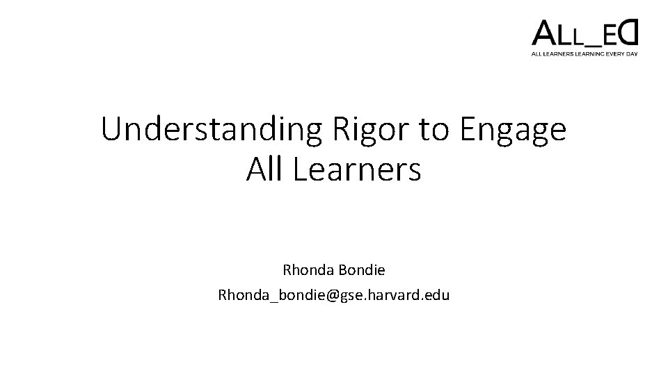Understanding Rigor to Engage All Learners Rhonda Bondie Rhonda_bondie@gse. harvard. edu 