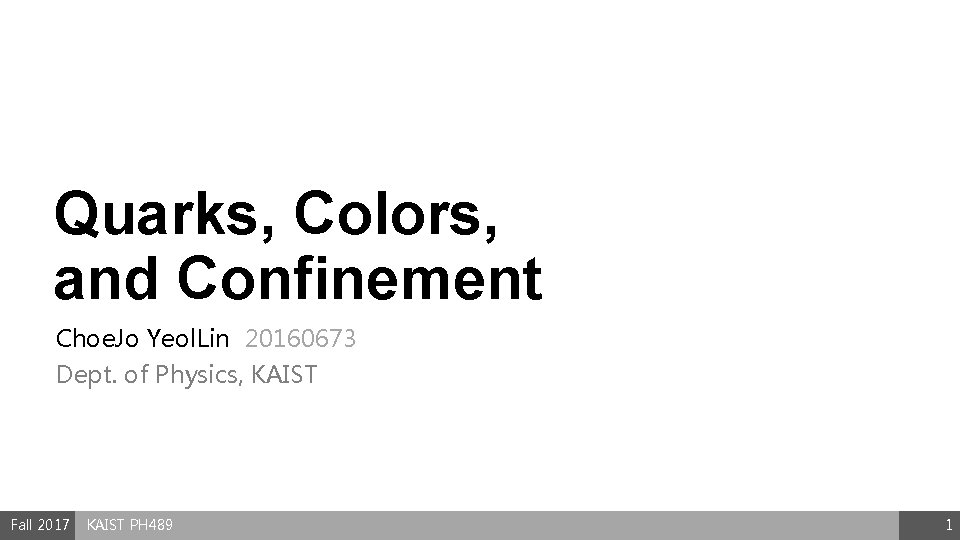 Quarks, Colors, and Confinement Choe. Jo Yeol. Lin 20160673 Dept. of Physics, KAIST Fall