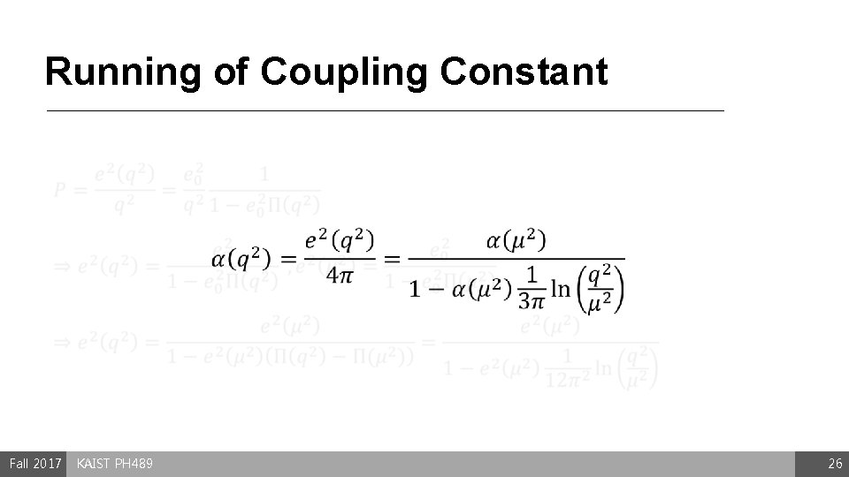 Running of Coupling Constant Fall 2017 KAIST PH 489 26 