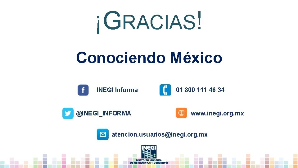 ¡GRACIAS! Conociendo México INEGI Informa @INEGI_INFORMA 01 800 111 46 34 www. inegi. org.