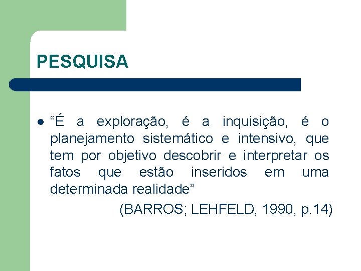 PESQUISA l “É a exploração, é a inquisição, é o planejamento sistemático e intensivo,