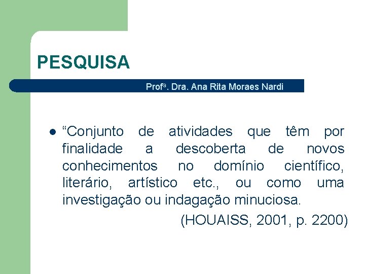 PESQUISA Profa. Dra. Ana Rita Moraes Nardi l “Conjunto de atividades que têm por