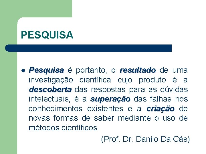 PESQUISA l Pesquisa é portanto, o resultado de uma investigação científica cujo produto é