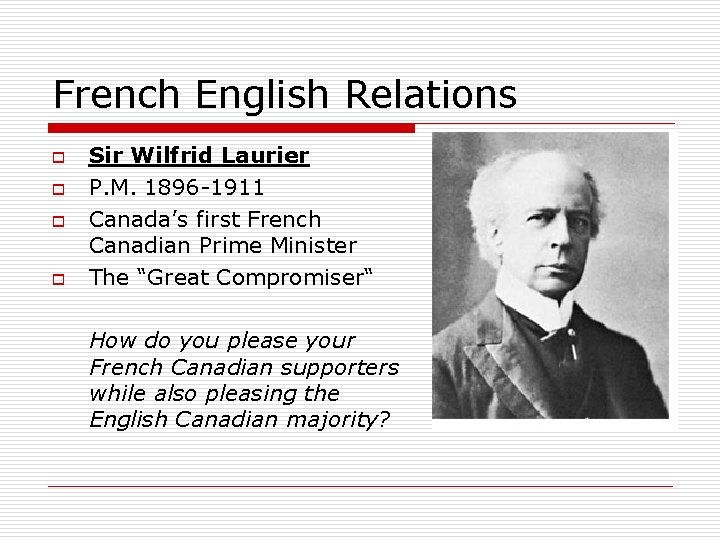 French English Relations o o Sir Wilfrid Laurier P. M. 1896 -1911 Canada’s first