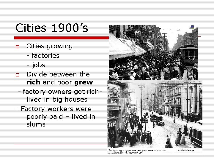 Cities 1900’s Cities growing - factories - jobs o Divide between the rich and