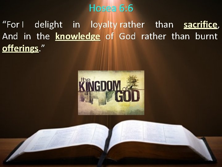 Hosea 6: 6 “For I delight in loyalty rather than sacrifice, And in the