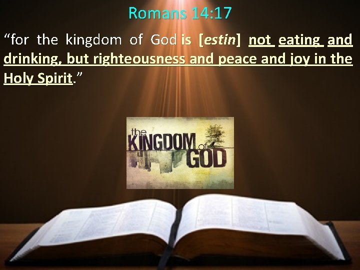 Romans 14: 17 “for the kingdom of God is [estin] not eating and drinking,