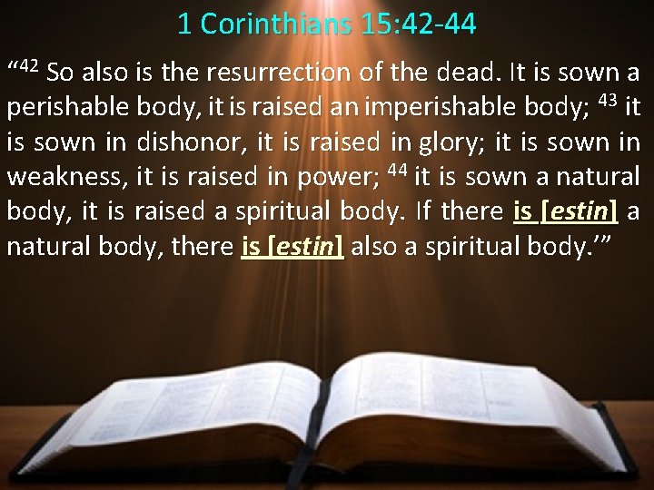 1 Corinthians 15: 42 -44 “ 42 So also is the resurrection of the