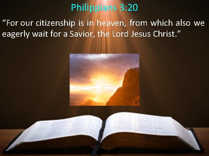 Philippians 3: 20 “For our citizenship is in heaven, from which also we eagerly