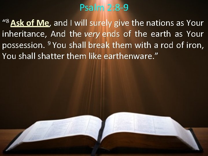 Psalm 2: 8 -9 “ 8 Ask of Me, and I will surely give Psalm 2: 8 -9 “ 8 Ask of Me, and I will surely give