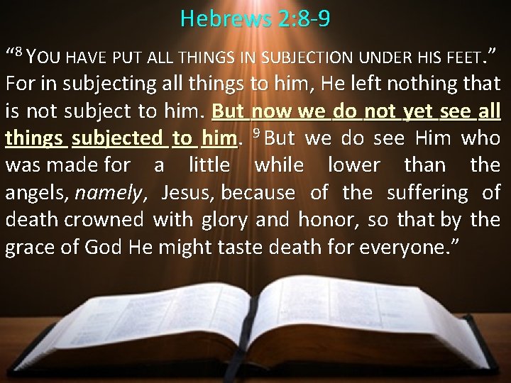 Hebrews 2: 8 -9 “ 8 YOU HAVE PUT ALL THINGS IN SUBJECTION UNDER