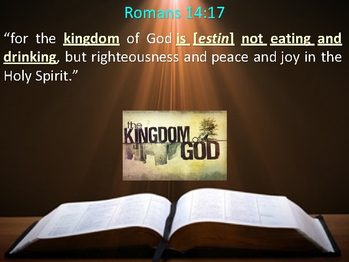 Romans 14: 17 “for the kingdom of God is [estin] not eating and drinking,