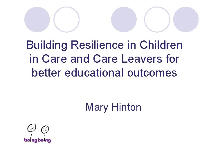 Building Resilience in Children in Care and Care Leavers for better educational outcomes Mary