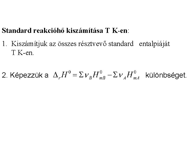 Standard reakcióhő kiszámítása T K-en: 1. Kiszámítjuk az összes résztvevő standard entalpiáját T K-en.