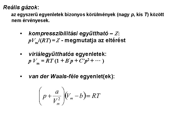 Reális gázok: az egyszerű egyenletek bizonyos körülmények (nagy p, kis T) között nem érvényesek.