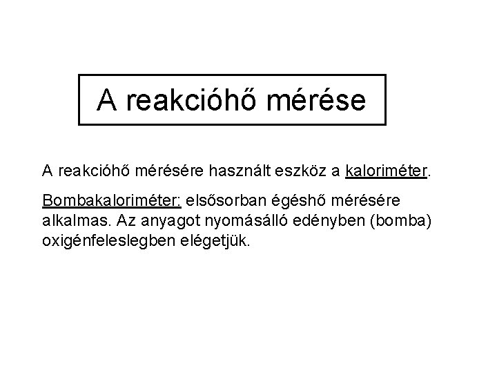 A reakcióhő mérése A reakcióhő mérésére használt eszköz a kaloriméter. Bombakaloriméter: elsősorban égéshő mérésére