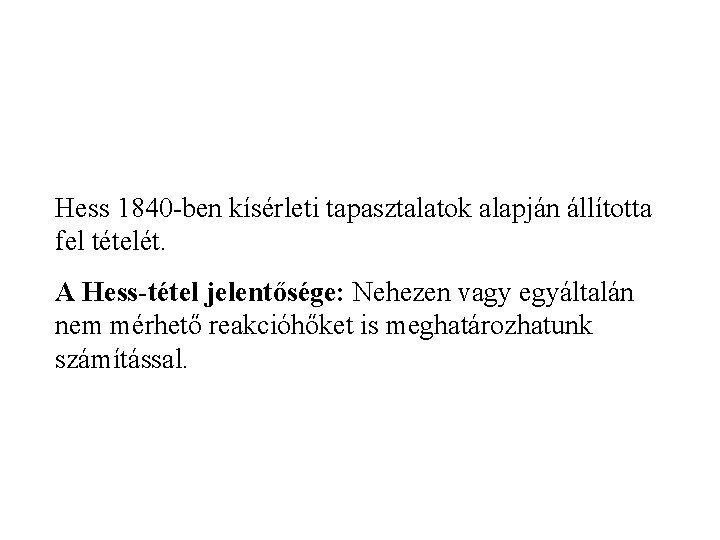 Hess 1840 -ben kísérleti tapasztalatok alapján állította fel tételét. A Hess-tétel jelentősége: Nehezen vagy