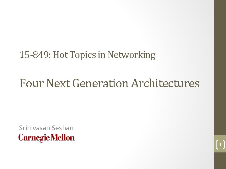 15 -849: Hot Topics in Networking Four Next Generation Architectures Srinivasan Seshan 1 