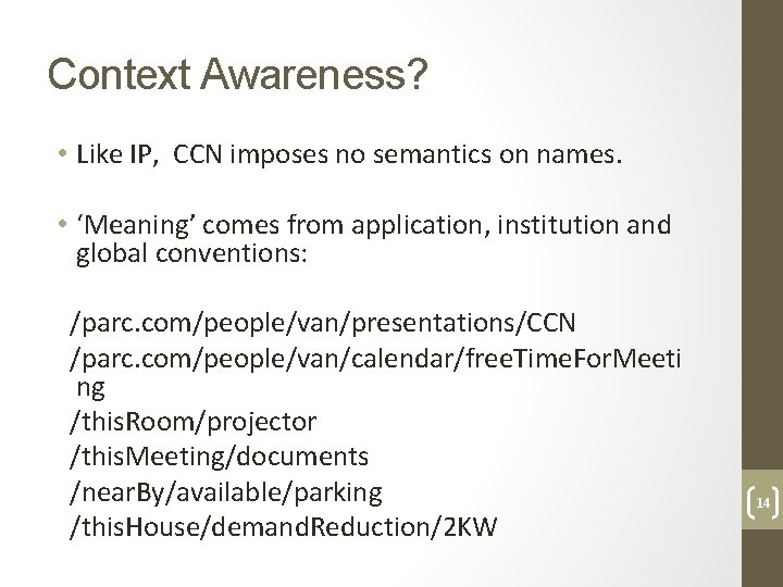 Context Awareness? • Like IP, CCN imposes no semantics on names. • ‘Meaning’ comes