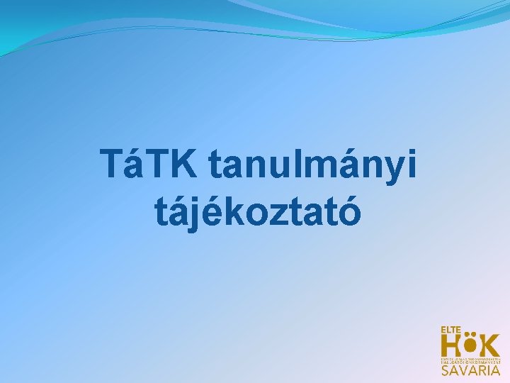 TáTK tanulmányi tájékoztató TáTK tanulmányi tájékoztató
