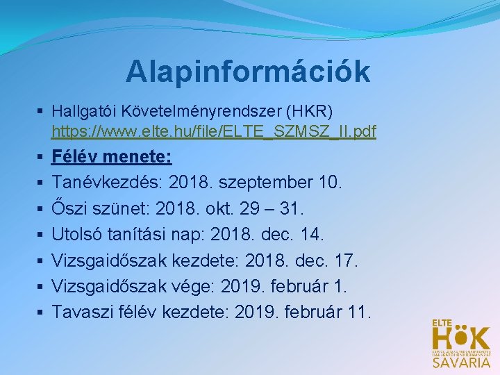 Alapinformációk § Hallgatói Követelményrendszer (HKR) https: //www. elte. hu/file/ELTE_SZMSZ_II. pdf § § § § Alapinformációk § Hallgatói Követelményrendszer (HKR) https: //www. elte. hu/file/ELTE_SZMSZ_II. pdf § § § §