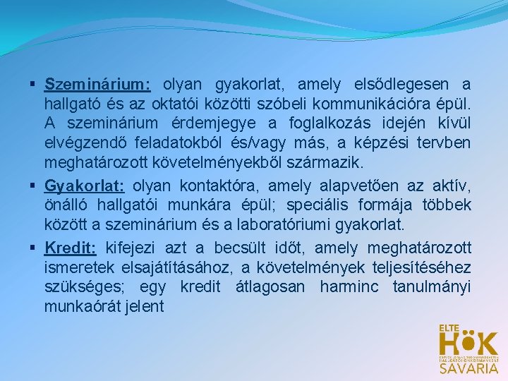 § Szeminárium: olyan gyakorlat, amely elsődlegesen a hallgató és az oktatói közötti szóbeli kommunikációra § Szeminárium: olyan gyakorlat, amely elsődlegesen a hallgató és az oktatói közötti szóbeli kommunikációra
