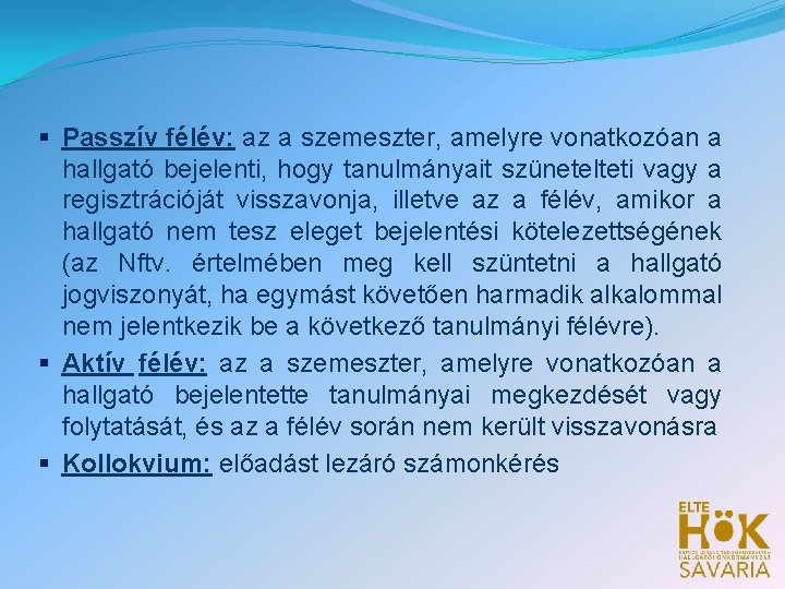 § Passzív félév: az a szemeszter, amelyre vonatkozóan a hallgató bejelenti, hogy tanulmányait szünetelteti § Passzív félév: az a szemeszter, amelyre vonatkozóan a hallgató bejelenti, hogy tanulmányait szünetelteti