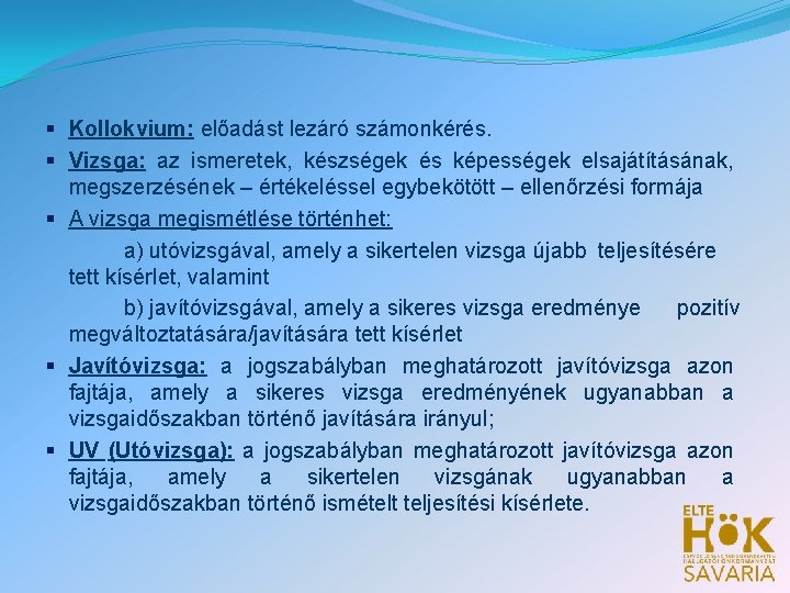 § Kollokvium: előadást lezáró számonkérés. § Vizsga: az ismeretek, készségek és képességek elsajátításának, megszerzésének § Kollokvium: előadást lezáró számonkérés. § Vizsga: az ismeretek, készségek és képességek elsajátításának, megszerzésének