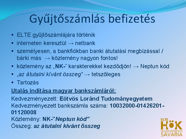 Gyűjtőszámlás befizetés § ELTE gyűjtőszámlájára történik § interneten keresztül → netbank § személyesen, a Gyűjtőszámlás befizetés § ELTE gyűjtőszámlájára történik § interneten keresztül → netbank § személyesen, a