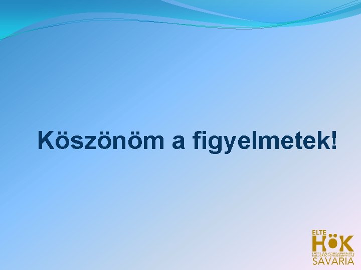 Köszönöm a figyelmetek! Köszönöm a figyelmetek!