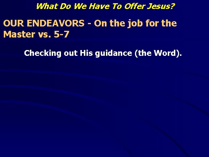 What Do We Have To Offer Jesus? OUR ENDEAVORS - On the job for