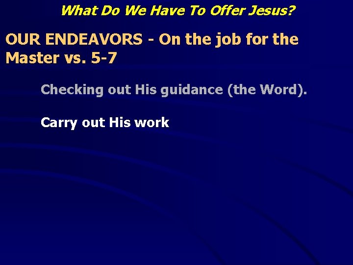 What Do We Have To Offer Jesus? OUR ENDEAVORS - On the job for