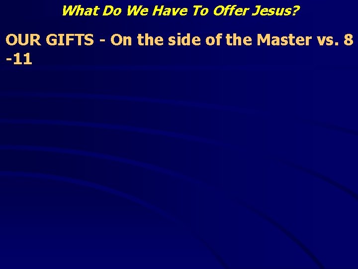 What Do We Have To Offer Jesus? OUR GIFTS - On the side of